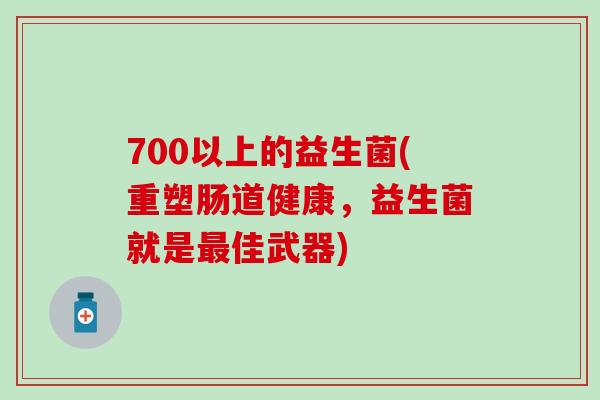 700以上的益生菌(重塑肠道健康，益生菌就是最佳武器)