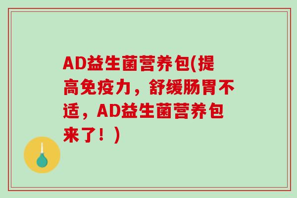 AD益生菌营养包(提高免疫力，舒缓肠胃不适，AD益生菌营养包来了！)