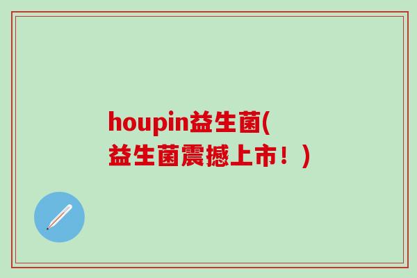 houpin益生菌(益生菌震撼上市！)