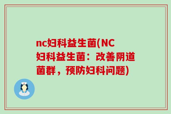 nc妇科益生菌(NC妇科益生菌：改善阴道菌群，预防妇科问题)
