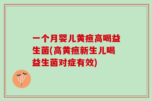 一个月婴儿黄疸高喝益生菌(高黄疸新生儿喝益生菌对症有效)