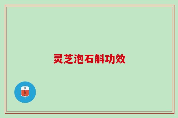 灵芝泡石斛功效