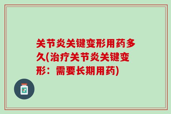 关节炎关键变形用药多久(治疗关节炎关键变形：需要长期用药)