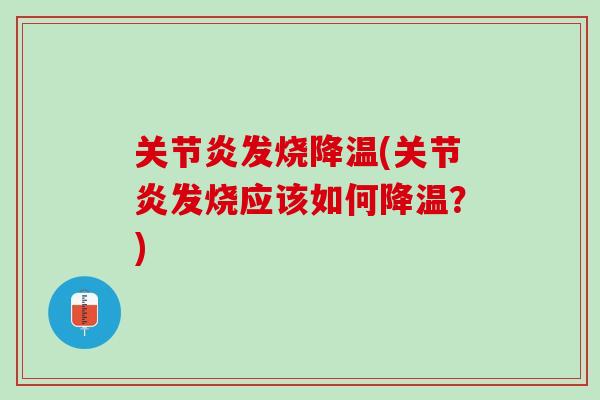关节炎发烧降温(关节炎发烧应该如何降温？)