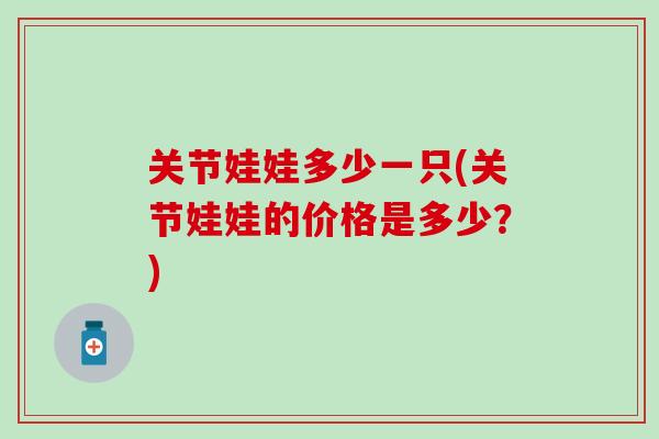关节娃娃多少一只(关节娃娃的价格是多少？)