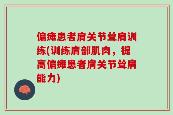偏瘫患者肩关节耸肩训练(训练肩部肌肉，提高偏瘫患者肩关节耸肩能力)