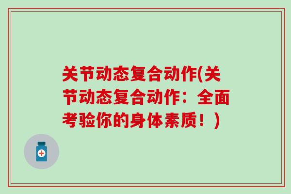 关节动态复合动作(关节动态复合动作：全面考验你的身体素质！)
