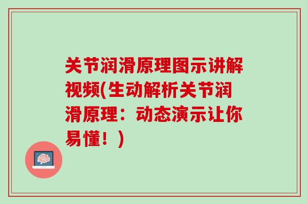 关节润滑原理图示讲解视频(生动解析关节润滑原理：动态演示让你易懂！)