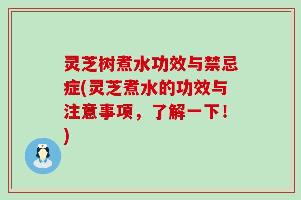 灵芝树煮水功效与禁忌症(灵芝煮水的功效与注意事项，了解一下！)