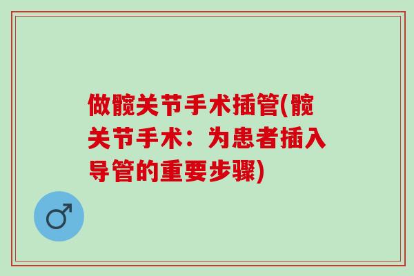 做髋关节手术插管(髋关节手术：为患者插入导管的重要步骤)