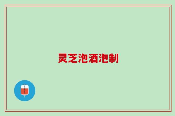 灵芝泡酒泡制