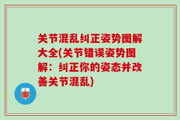 关节混乱纠正姿势图解大全(关节错误姿势图解：纠正你的姿态并改善关节混乱)