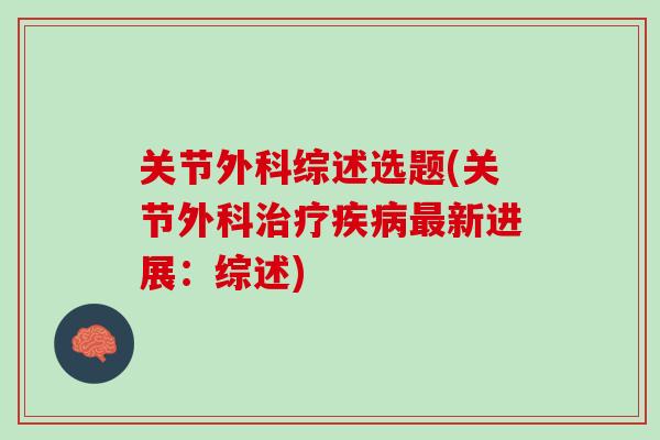 关节外科综述选题(关节外科治疗疾病最新进展：综述)