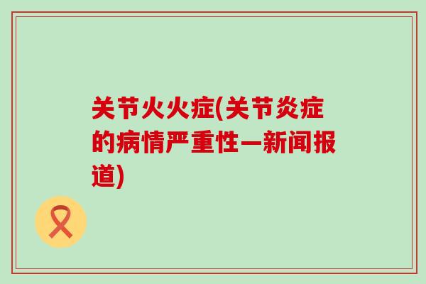 关节火火症(关节炎症的病情严重性—新闻报道)