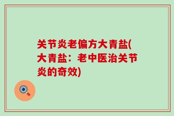 关节炎老偏方大青盐(大青盐：老中医治关节炎的奇效)