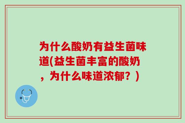 为什么酸奶有益生菌味道(益生菌丰富的酸奶，为什么味道浓郁？)