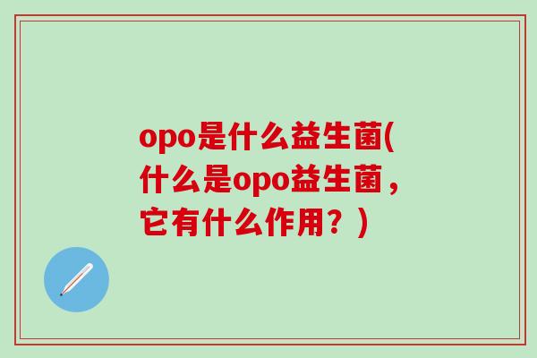 opo是什么益生菌(什么是opo益生菌，它有什么作用？)
