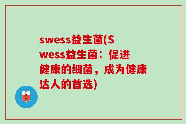 swess益生菌(Swess益生菌：促进健康的细菌，成为健康达人的首选)