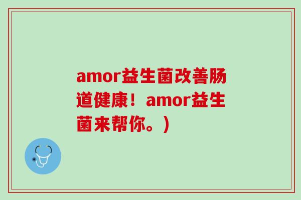 amor益生菌改善肠道健康！amor益生菌来帮你。)