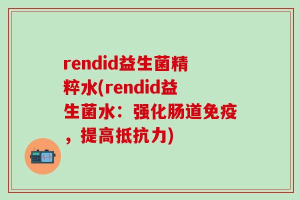 rendid益生菌精粹水(rendid益生菌水：强化肠道免疫，提高抵抗力)