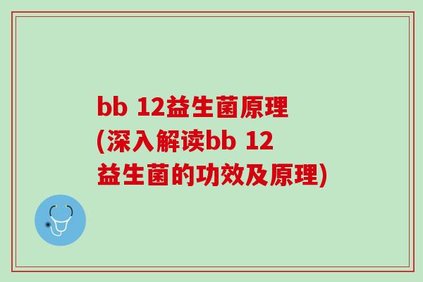 bb 12益生菌原理(深入解读bb 12益生菌的功效及原理)
