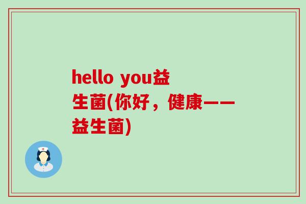hello you益生菌(你好，健康——益生菌)
