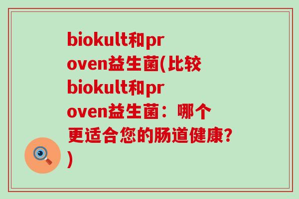 biokult和proven益生菌(比较biokult和proven益生菌：哪个更适合您的肠道健康？)