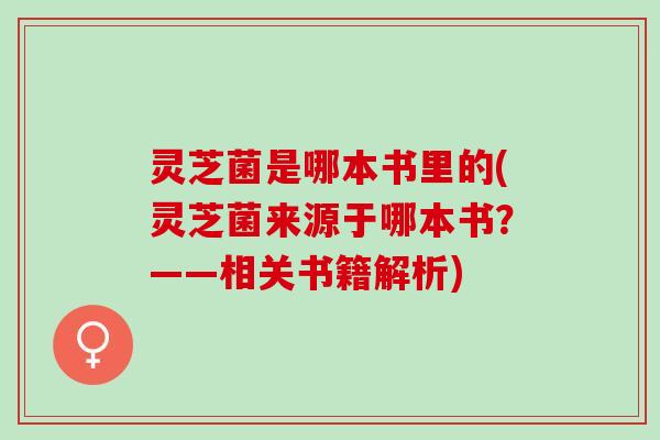 灵芝菌是哪本书里的(灵芝菌来源于哪本书？——相关书籍解析)