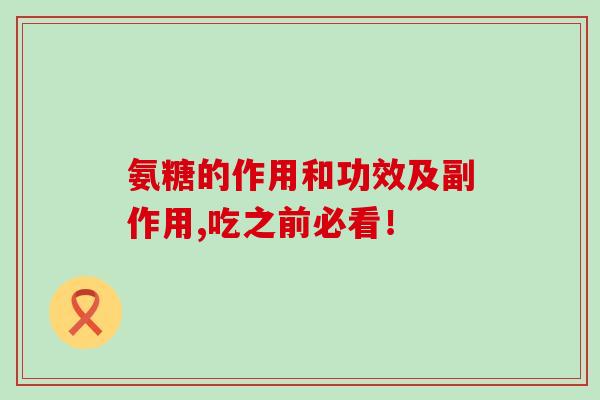 氨糖的作用和功效及副作用,吃之前必看！