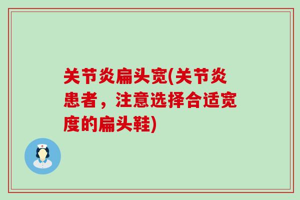 关节炎扁头宽(关节炎患者，注意选择合适宽度的扁头鞋)