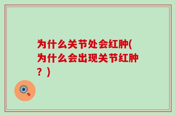 为什么关节处会红肿(为什么会出现关节红肿？)