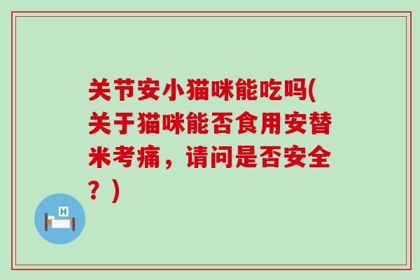 关节安小猫咪能吃吗(关于猫咪能否食用安替米考痛，请问是否安全？)