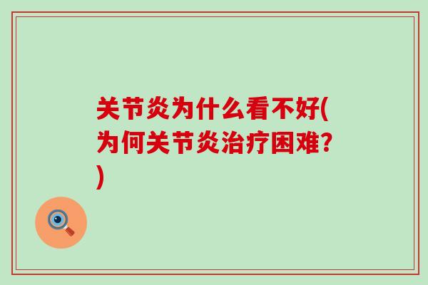 关节炎为什么看不好(为何关节炎治疗困难？)