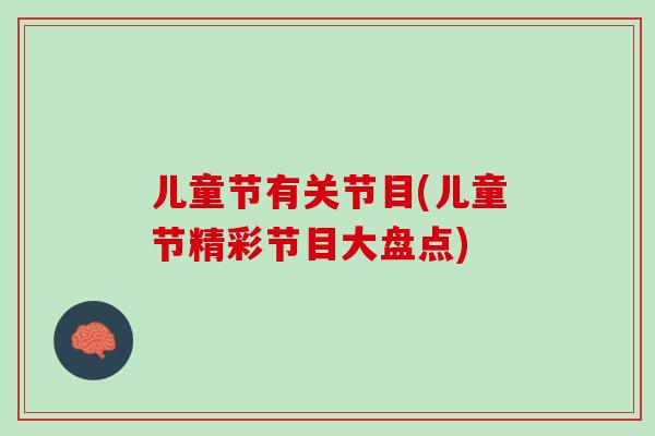儿童节有关节目(儿童节精彩节目大盘点)