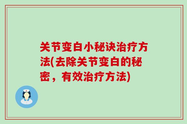 关节变白小秘诀治疗方法(去除关节变白的秘密，有效治疗方法)