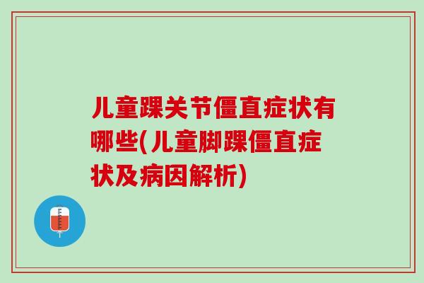 儿童踝关节僵直症状有哪些(儿童脚踝僵直症状及病因解析)