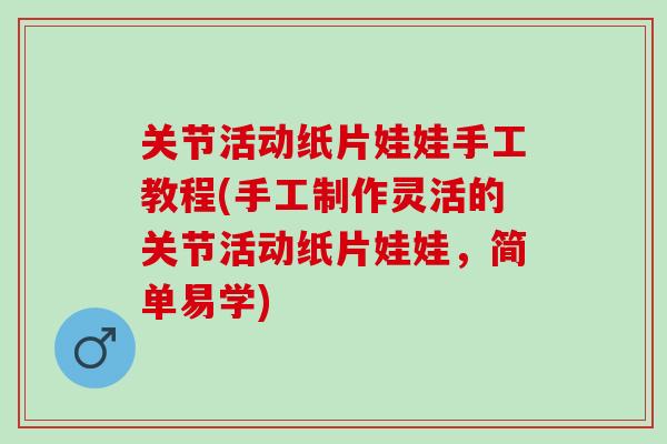 关节活动纸片娃娃手工教程(手工制作灵活的关节活动纸片娃娃，简单易学)