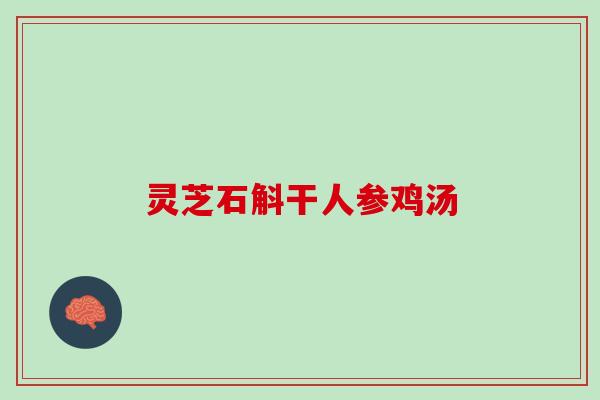 灵芝石斛干人参鸡汤