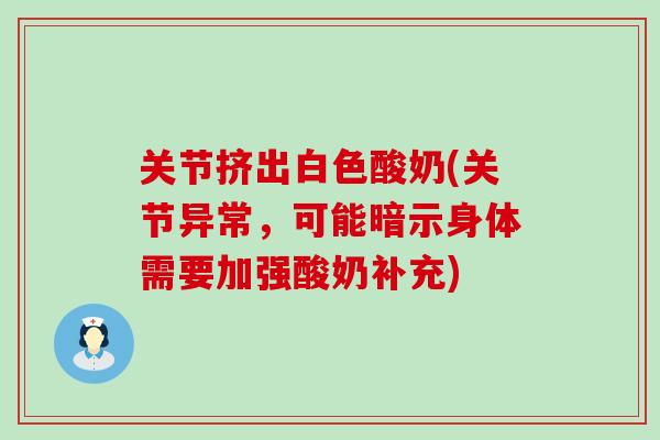 关节挤出白色酸奶(关节异常，可能暗示身体需要加强酸奶补充)