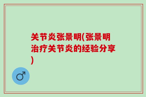 关节炎张景明(张景明治疗关节炎的经验分享)