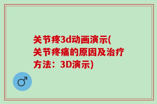 关节疼3d动画演示(关节疼痛的原因及治疗方法：3D演示)