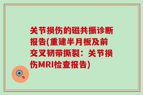 关节损伤的磁共振诊断报告(重建半月板及前交叉韧带撕裂：关节损伤MRI检查报告)