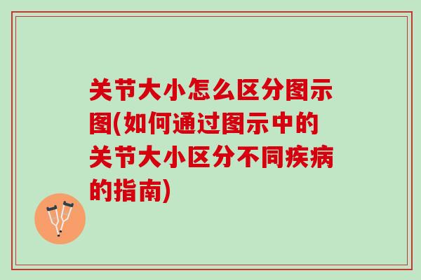 关节大小怎么区分图示图(如何通过图示中的关节大小区分不同疾病的指南)