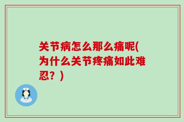 关节病怎么那么痛呢(为什么关节疼痛如此难忍？)