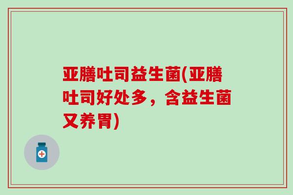 亚膳吐司益生菌(亚膳吐司好处多，含益生菌又养胃)