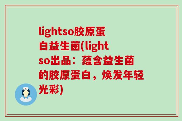 lightso胶原蛋白益生菌(lightso出品：蕴含益生菌的胶原蛋白，焕发年轻光彩)