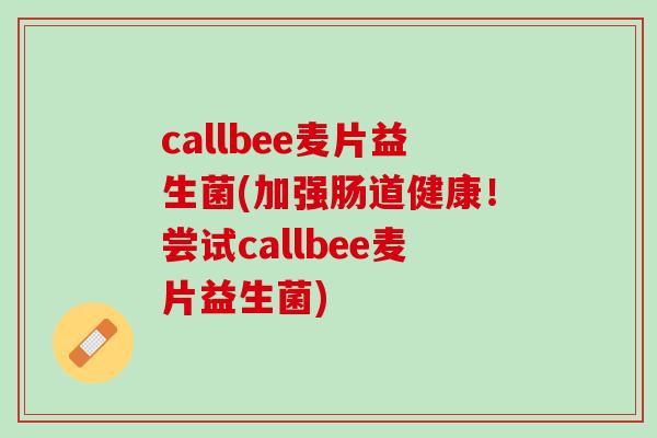 callbee麦片益生菌(加强肠道健康！尝试callbee麦片益生菌)