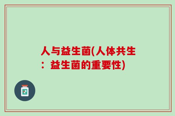 人与益生菌(人体共生：益生菌的重要性)