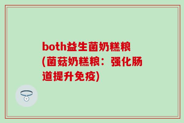 both益生菌奶糕粮(菌菇奶糕粮：强化肠道提升免疫)