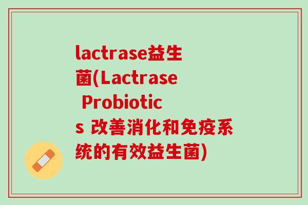 lactrase益生菌(Lactrase Probiotics 改善消化和系统的有效益生菌) lactrase益生菌(Lactrase Probiotics 改善消化和系统的有效益生菌)